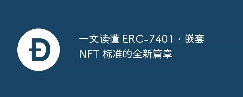 一文读懂 erc-7401，嵌套 nft 标准的全新篇章