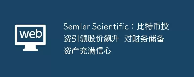 semler scientific：比特币投资引领股价飙升  对财务储备资产充满信心　