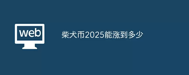 柴犬币2025能涨到多少