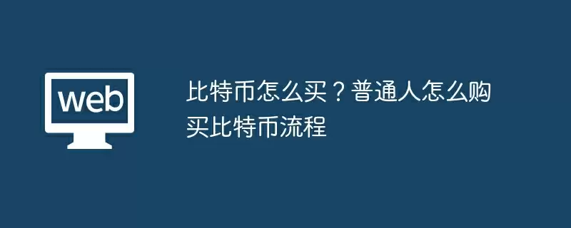 比特币怎么买？普通人怎么购买比特币流程