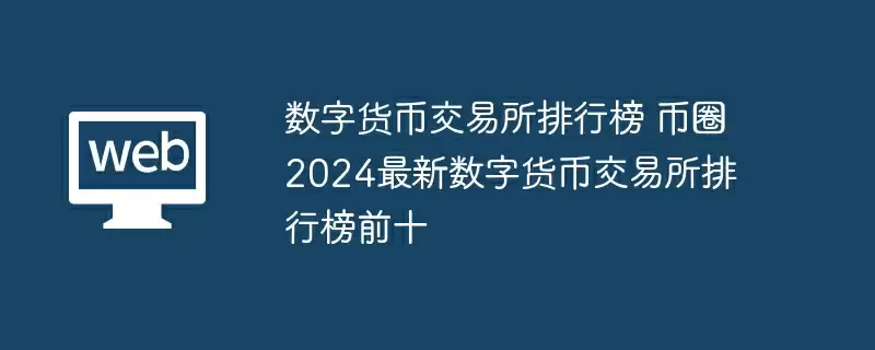 数字货币交易所排行榜 币圈2024最新数字货币交易所排行榜前十