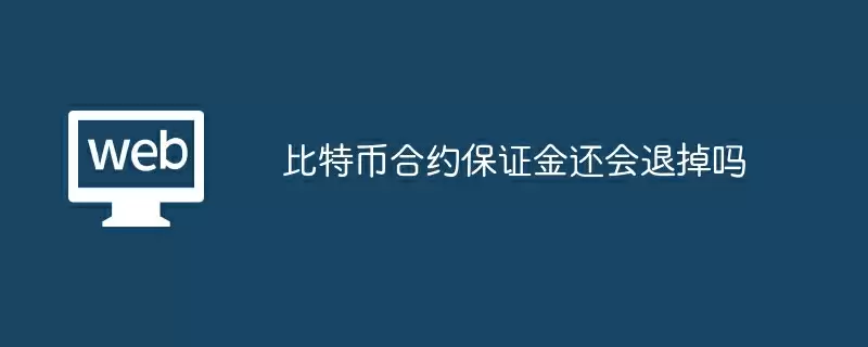比特币合约保证金还会退掉吗
