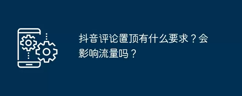 抖音评论置顶有什么要求？会影响流量吗？