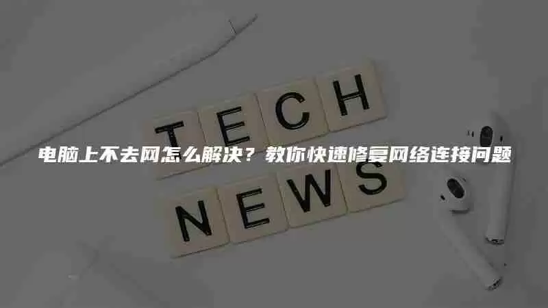电脑上不去网怎么解决?教你快速修复网络连接问题