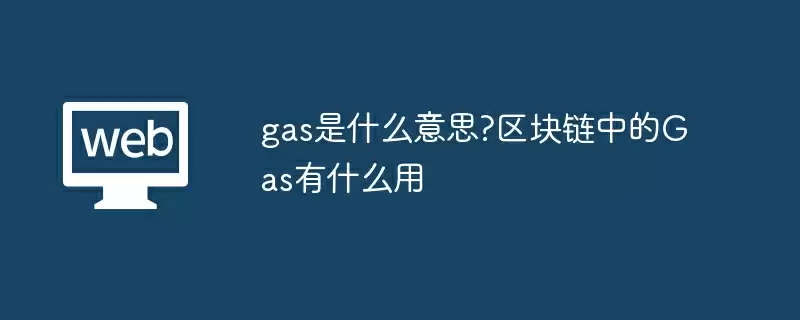 gas是什么意思?区块链中的Gas有什么用