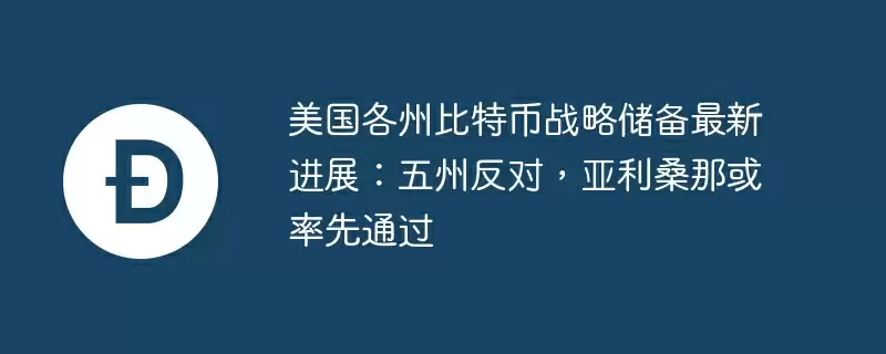 美国各州比特币战略储备最新进展：五州反对，亚利桑那或率先通过