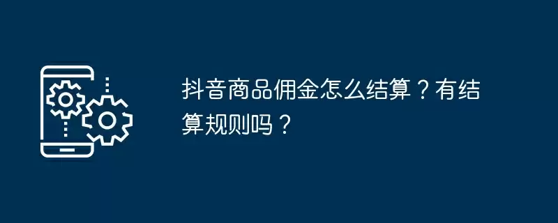 抖音商品佣金怎么结算?有结算规则吗?