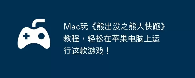 Mac玩《熊出没之熊大快跑》教程,轻松在苹果电脑上运行这款游戏!