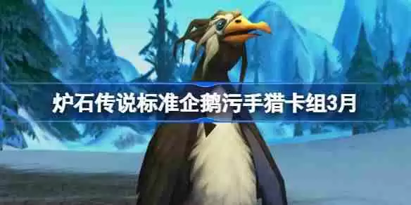 炉石传说标准企鹅污手猎卡组代码 炉石传说标准企鹅污手猎推荐3月