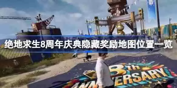 绝地求生8周年庆典隐藏奖励怎么看 绝地求生8周年庆典隐藏奖励地图位置一览