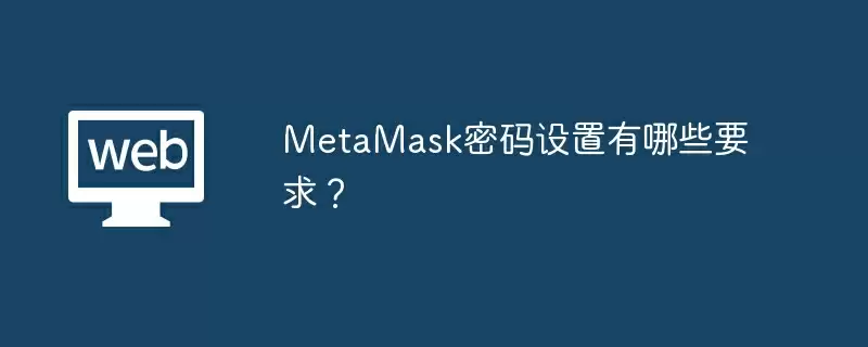 MetaMask密码设置有哪些要求?