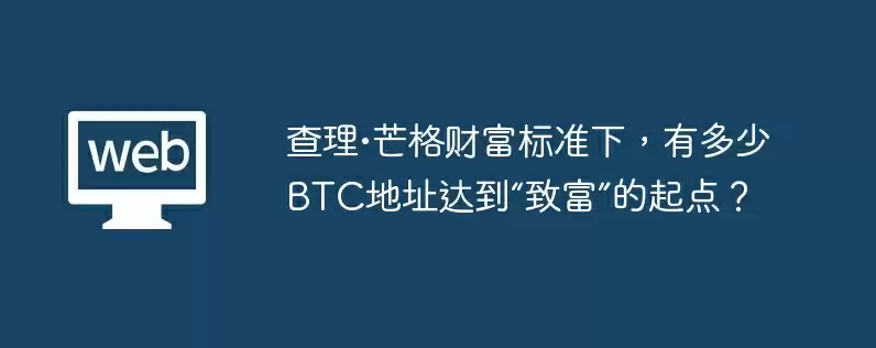 查理•芒格财富标准下，有多少btc地址达到“致富”的起点？