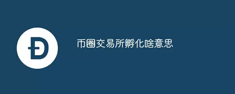 币圈交易所孵化啥意思