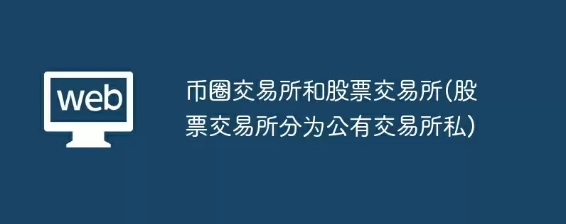 币圈交易所和股票交易所(股票交易所分为公有交易所私)