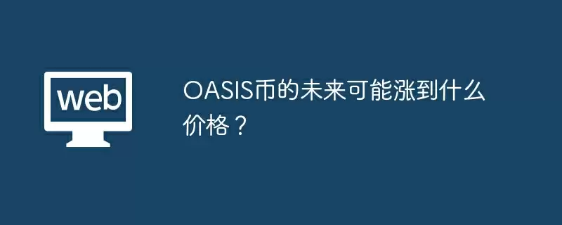 OASIS币的未来可能涨到什么价格？