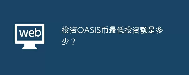投资OASIS币最低投资额是多少？