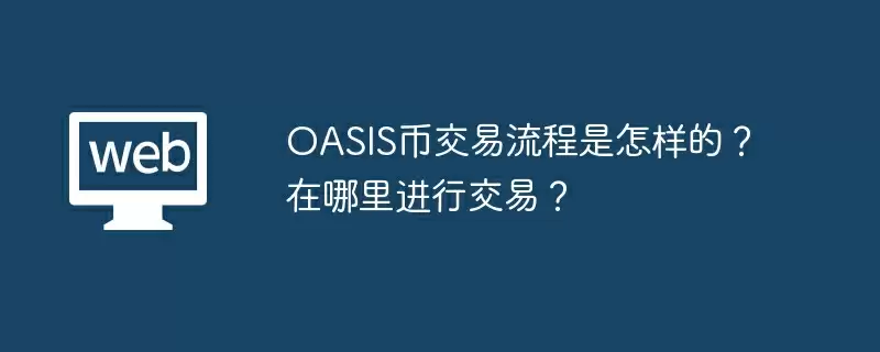 OASIS币交易流程是怎样的？ 在哪里进行交易？