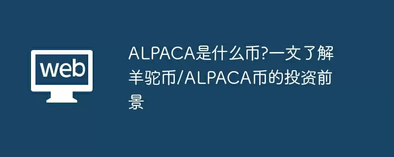 ALPACA是什么币?一文了解羊驼币/ALPACA币的投资前景
