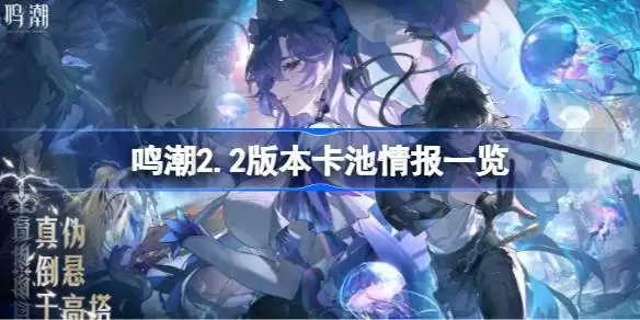 鸣潮2.2版本卡池情报一览 鸣潮2.2版本卡池有哪些共鸣者