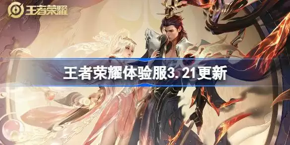 王者荣耀体验服3.21有什么更新 王者荣耀3月21日体验服更新内容