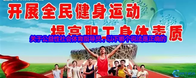 公益性社会体育指导员的核心使命是什么?蚂蚁新村今日答案揭晓