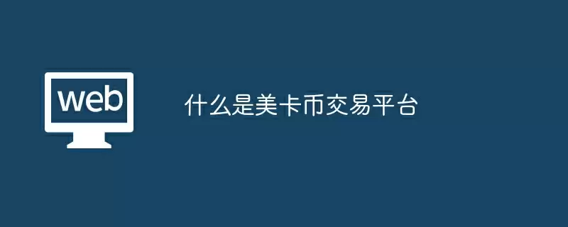 什么是美卡币交易平台
