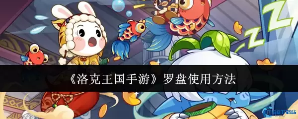 洛克王国手游罗盘使用技巧大全 高效寻宝攻略一览