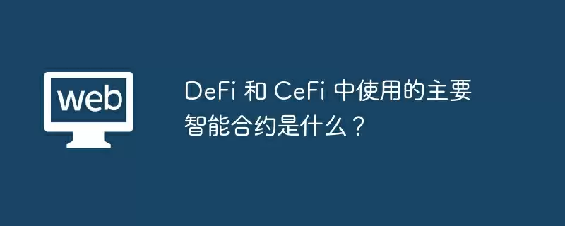 DeFi 和 CeFi 中使用的主要智能合约是什么？