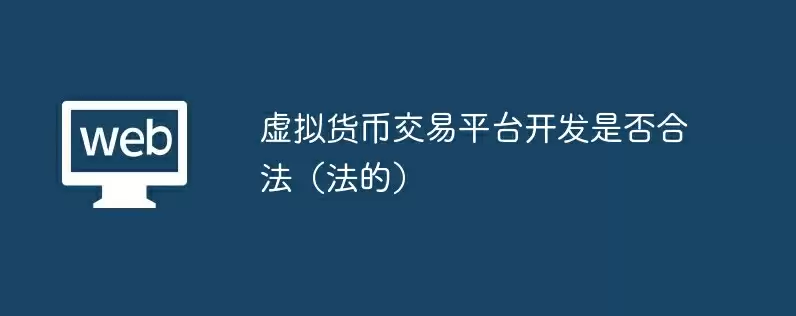 虚拟货币交易平台开发是否合法（虚拟货币交易平台开发是否合法的）