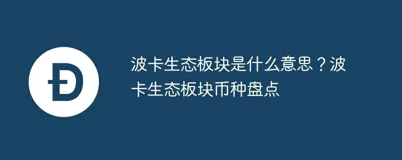 波卡生态板块是什么意思？波卡生态板块币种盘点