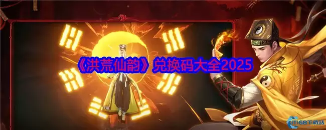 洪荒仙韵2025最新兑换码合集 八大核心玩法全解析