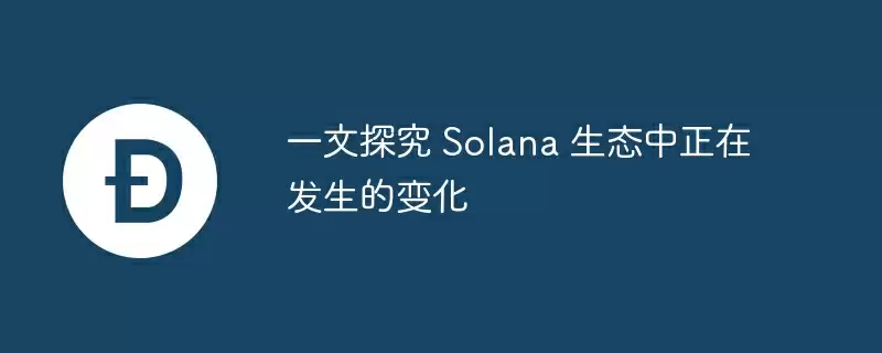 一文探究 solana 生态中正在发生的变化