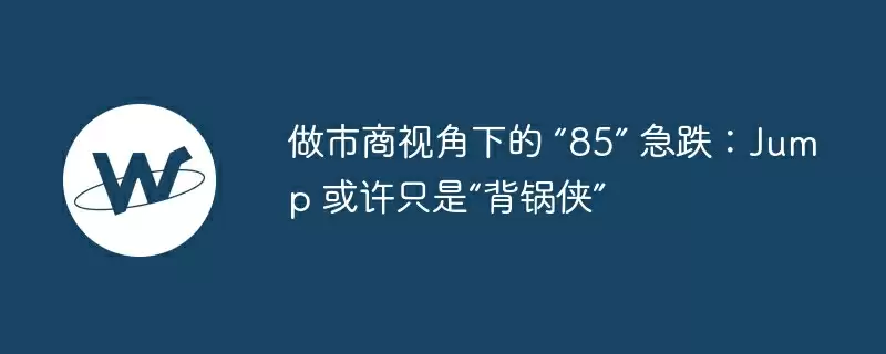 做市商视角下的 “85” 急跌：jump 或许只是“背锅侠”
