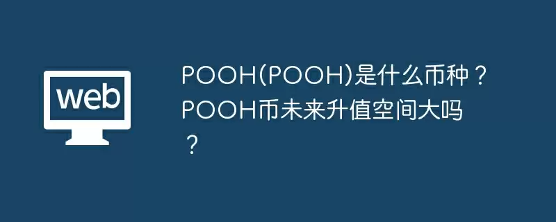 POOH(POOH)是什么币种?POOH币未来升值空间大吗?