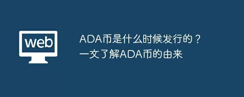 ADA币是什么时候发行的？一文了解ADA币的由来