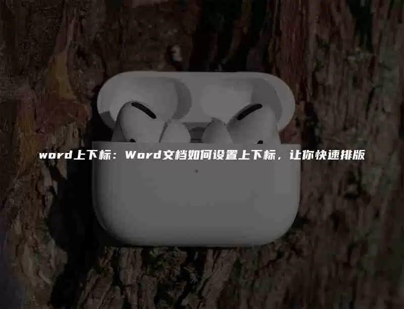 word上下标:Word文档如何设置上下标,让你快速排版