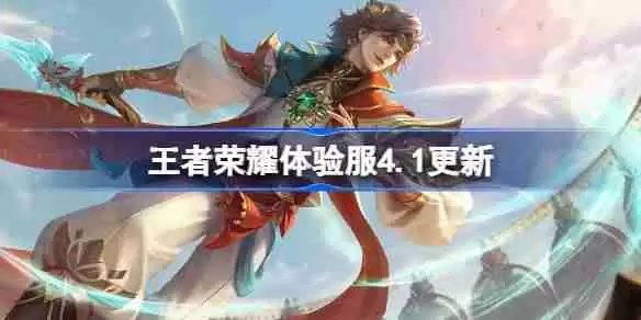 王者荣耀体验服4.1有什么更新-王者荣耀4月1日体验服更新内容