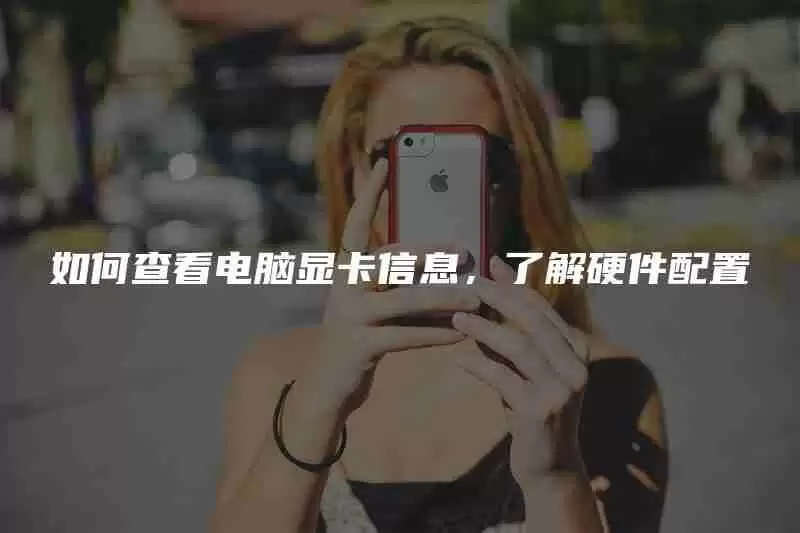 如何查看电脑显卡信息，了解硬件配置