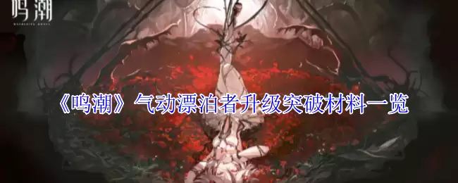 鸣潮气动漂泊者全培养材料汇总：突破/技能/专武资源一网打尽