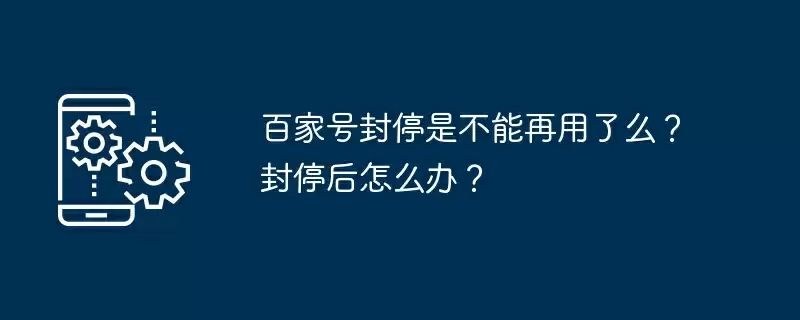百家号封停是不能再用了么？封停后怎么办？