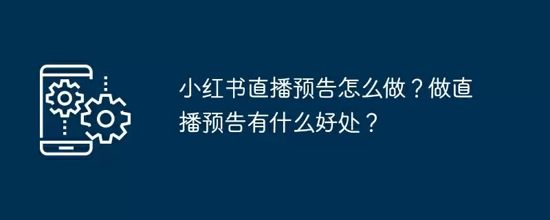 小红书直播预告怎么做？做直播预告有什么好处？