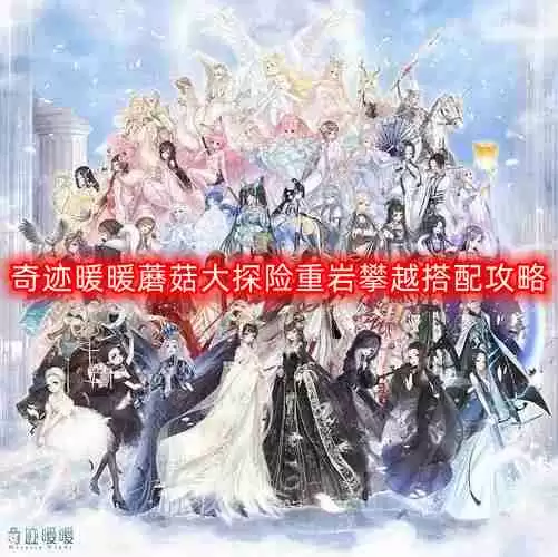 奇迹暖暖蘑菇大探险重岩攀越怎么搭配-蘑菇大探险重岩攀越搭配攻略