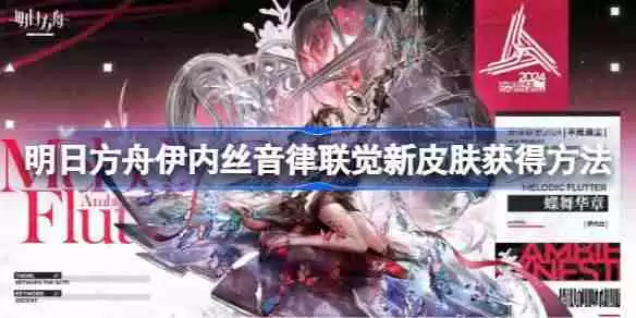 明日方舟伊内丝音律联觉新皮肤获得方法-明日方舟伊内丝音律联觉新皮肤怎么获得