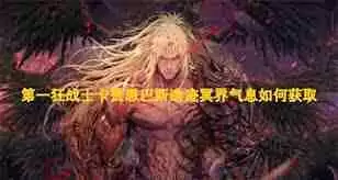 第一狂战士卡赞斯科帕洞穴冥界气息如何获取-第一狂战士卡赞斯科帕洞穴冥界气息怎样得到