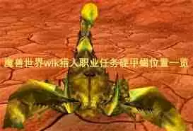 魔兽世界wlk如何驯服硬甲蝎-魔兽世界wlk硬甲蝎驯服方法