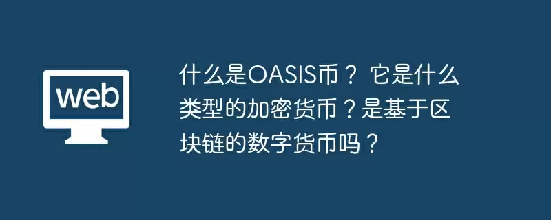 什么是OASIS币? 它是什么类型的加密货币?是基于区块链的数字货币吗?