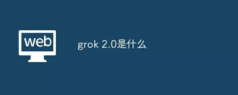 grok 2.0是什么