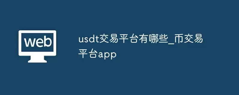 usdt交易平台有哪些_币交易平台app
