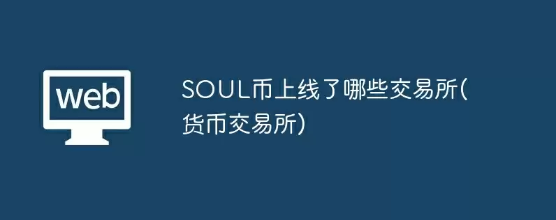 soul币上线了哪些交易所(货币交易所)