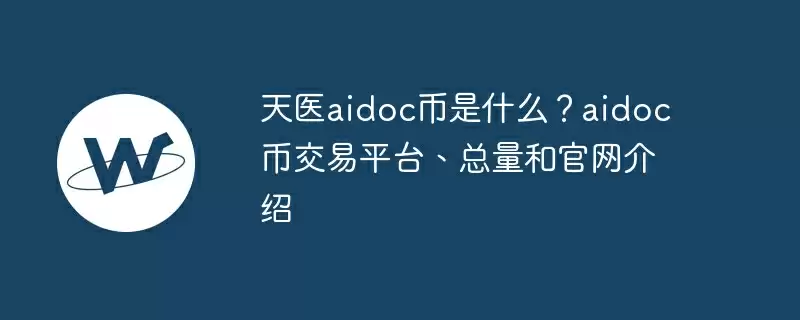 天医aidoc币是什么?aidoc币交易平台、总量和官网介绍